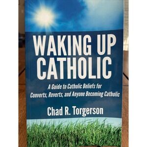 Waking Up Catholic: A Guide to Catholic Beliefs by Chad R. Torgerson (Very Good)